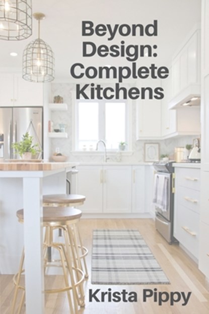 Beyond Design: Complete Kitchens, Krista Pippy - Paperback - 9781988925424