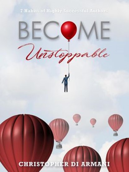 Become Unstoppable: 7 Habits of Highly Successful Authors, Christopher di Armani - Ebook - 9781988938103