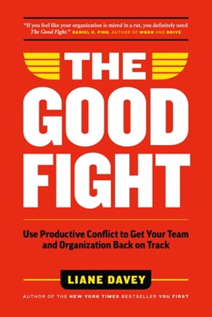 The Good Fight: Use Productive Conflict to Get Your Team and Organization Back on Track, Liane Davey - Ebook - 9781989025215