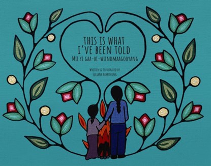This Is What I've Been Told: MII Yi Gaa-Bi-Wiindmaagooyaan, Juliana Armstrong - Paperback - 9781989122693