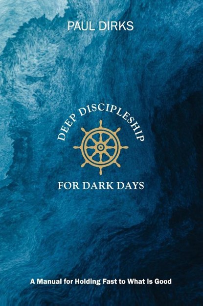 Deep Discipleship for Dark Days, Paul Dirks - Paperback - 9781989169285