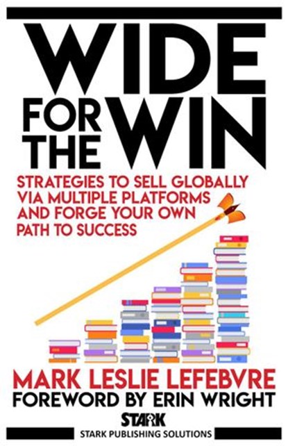 Wide for the Win: Strategies to Sell Globally via Multiple Platforms and Forge Your Own Path to Success, Mark Leslie Lefebvre - Ebook - 9781989351277