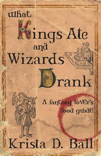 What Kings Ate and Wizards Drank, Krista D. Ball - Paperback - 9781989407721