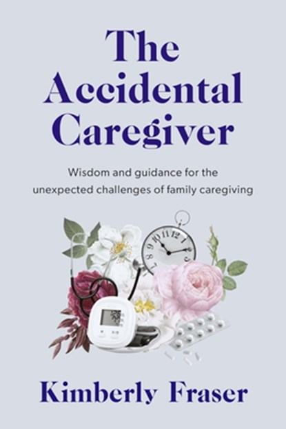 The Accidental Caregiver, Dr Kimberly Fraser - Paperback - 9781989555811