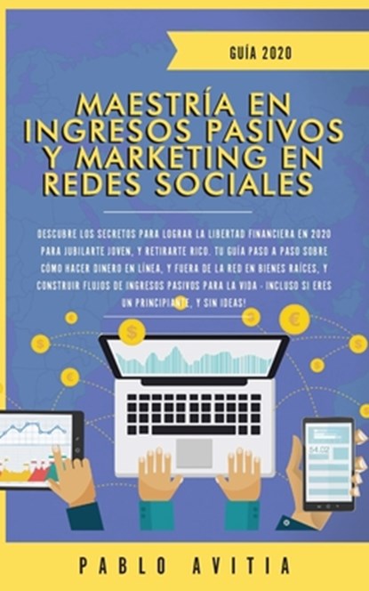 Maestria en Ingresos Pasivos y Marketing en Redes Sociales 2020, Pablo Avitia - Paperback - 9781989626764