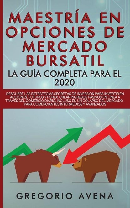 Maestria en Opciones de Mercado Bursatil - La guia completa para el 2020, Gregorio Avena - Paperback - 9781989626788