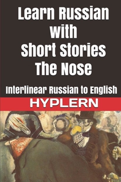 Learn Russian with Short Stories: The Nose: Interlinear Russian to English, Kees Van Den End - Paperback - 9781989643174