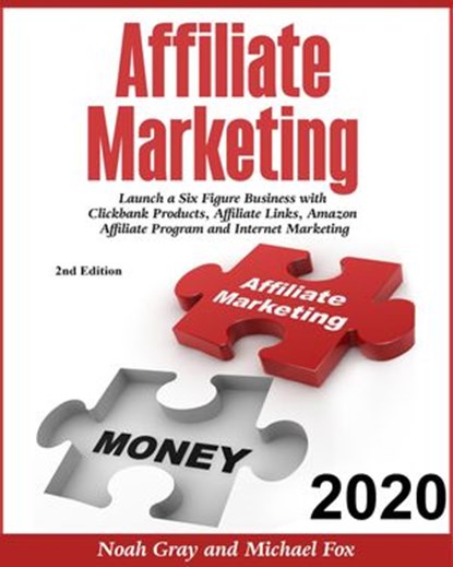 Affiliate Marketing 2020: Launch a Six-Figure Business with Clickbank Products, Affiliate Links, Amazon Affiliate Program, and Internet Marketing [2nd Edition], Noah Gray ; Michael Fox - Ebook - 9781989711255