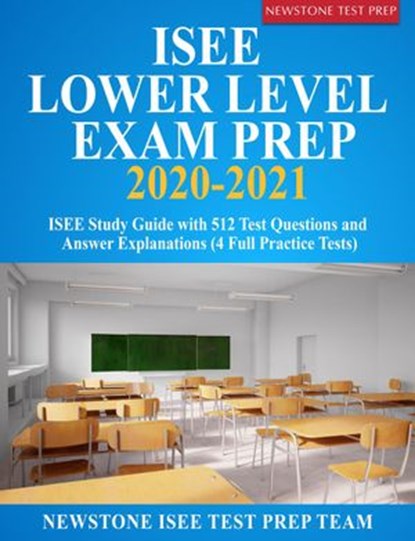 ISEE Lower Level Exam Prep 2020-2021: ISEE Study Guide with 512 Test Questions and Answer Explanations (4 Full Practice Tests), Newstone ISEE Test Prep Team - Ebook - 9781989726303