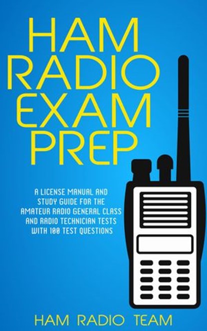 Ham Radio Exam Prep: A License Manual and Study Guide for the Amateur Radio General Class and Radio Technician Tests with 100 Test Questions, Ham Radio Team - Ebook - 9781989726457