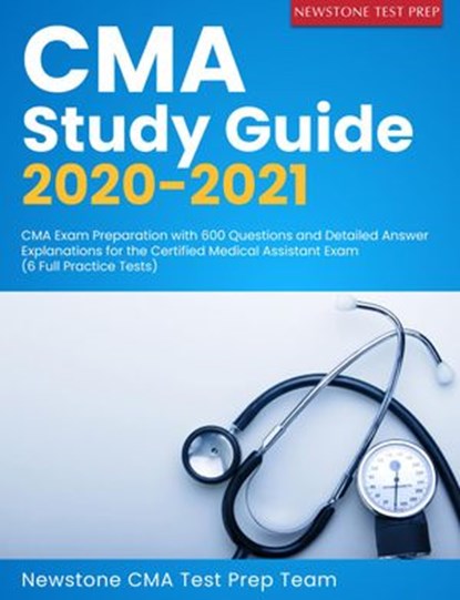 CMA Study Guide 2020-2021: CMA Exam Preparation with 600 Questions and Detailed Answer Explanations for the Certified Medical Assistant Exam (6 Full Practice Tests), Newstone CMA Test Prep Team - Ebook - 9781989726532