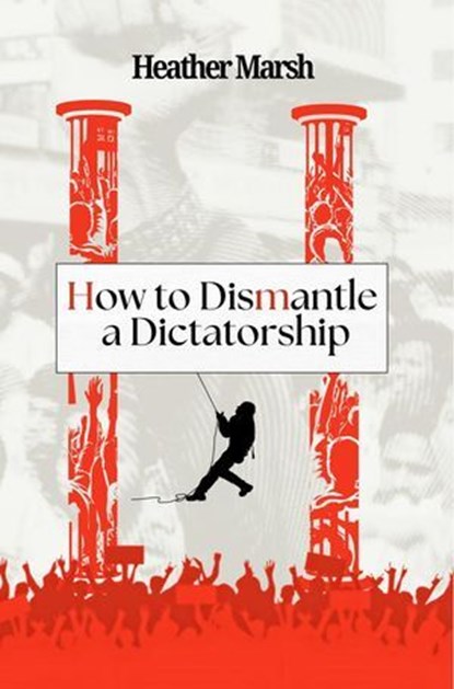 How to Dismantle a Dictatorship, Heather Marsh - Ebook - 9781989783399