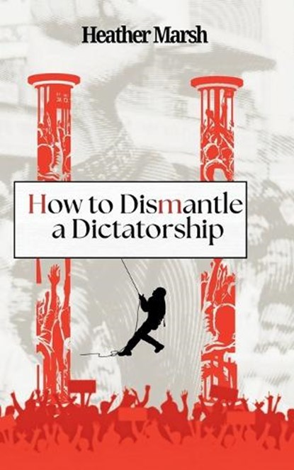 How to Dismantle a Dictatorship, Heather Marsh - Paperback - 9781989783405