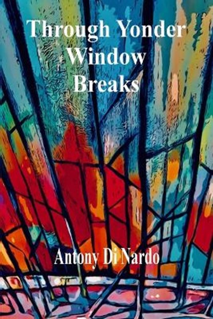 Through Yonder Window Breaks, DI NARDO,  Antony - Paperback - 9781989786659