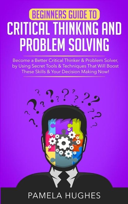 Beginners Guide to Critical Thinking and Problem Solving, Pamela Hughes - Paperback - 9781989814703