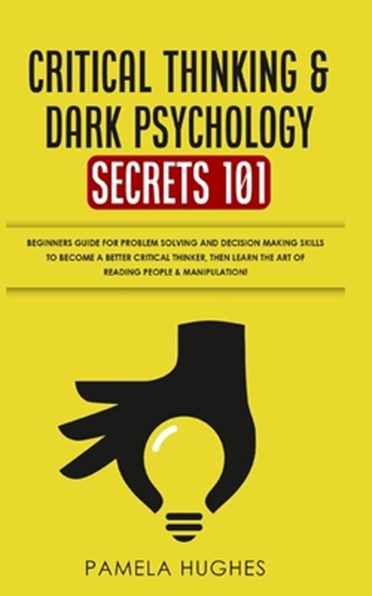 Critical Thinking & Dark Psychology Secrets 101, Pamela Hughes - Paperback - 9781989814932