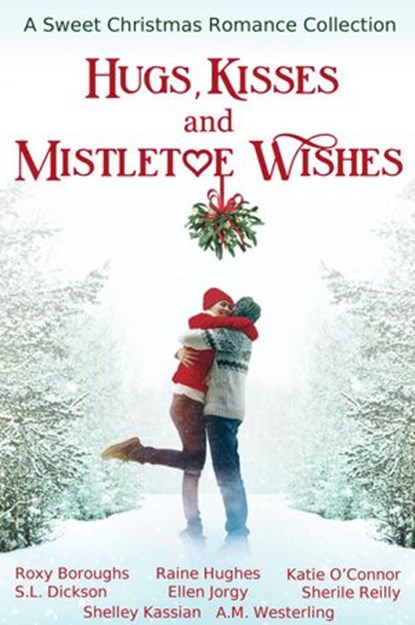 Hugs, Kisses and Mistletoe Wishes, Katie O'Connor ; Shelley Kassian ; Roxy Boroughs ; S.L. Dickson ; Ellen Jorgy ; A. M. Westerling ; Sherile Reilly ; Raine Hughes - Ebook - 9781989816226