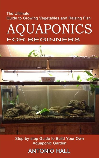 Aquaponics for Beginners, Antonio Hall - Paperback - 9781989965481