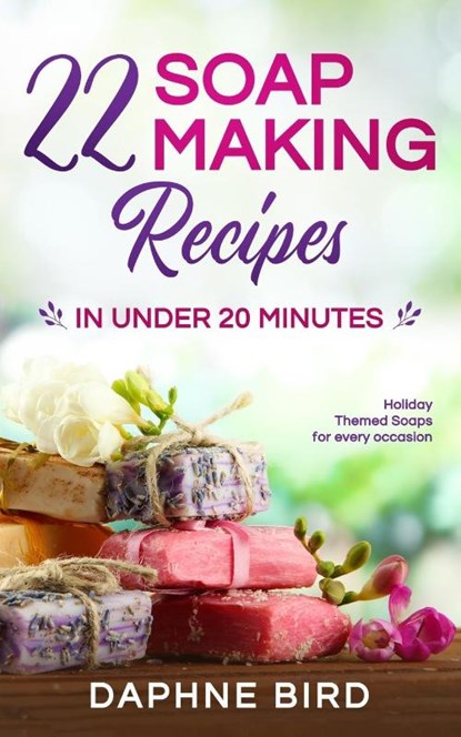 22 Soap Making Recipes in Under 20 Minutes, Daphne Bird - Paperback - 9781989971000
