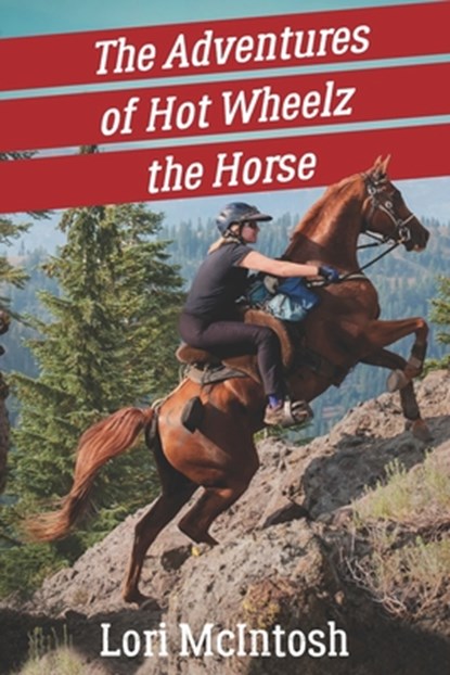 The Adventures of Hot Wheelz the Horse: Lessons from a Majestic Beast, Lori McIntosh - Paperback - 9781990093746