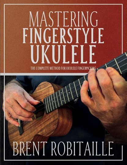 Mastering Fingerstyle Ukulele, Brent C Robitaille - Paperback - 9781990144189