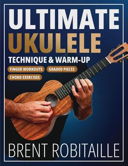 Ultimate Ukulele Technique & Warm-up Book, Brent Robitaille - Paperback - 9781990144219