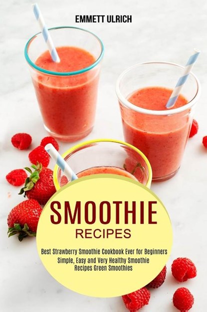 Smoothie Recipes, Emmett Ulrich - Paperback - 9781990169809