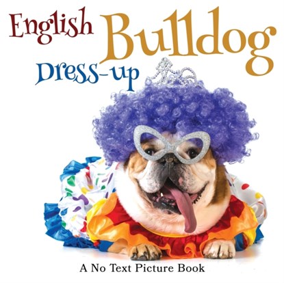 English Bulldog Dress-up, A No Text Picture Book, Lasting Happiness - Paperback - 9781990181238