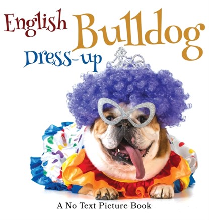 English Bulldog Dress-up, A No Text Picture Book, Lasting Happiness - Gebonden - 9781990181290