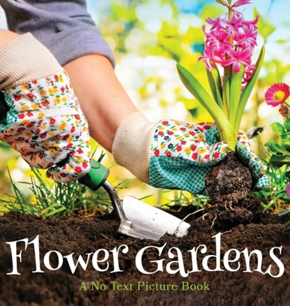 Flower Gardens, A No Text Picture Book, Lasting Happiness - Gebonden - 9781990181306