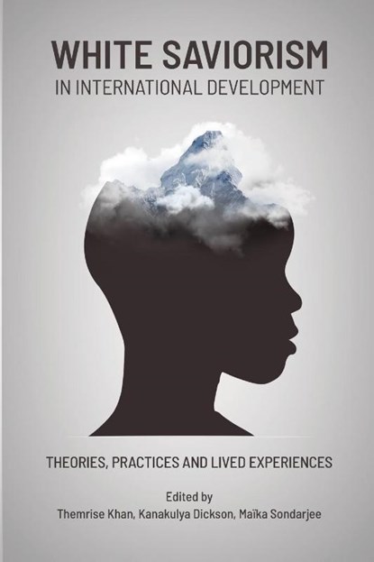 White Saviorism in International Development, Themrise Khan ; Kanakulya Dickson ; Maika Sondarjee - Paperback - 9781990263187