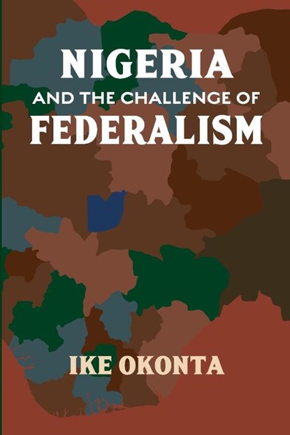 Nigeria and the Challenge of Federalism, Ike Okonta - Paperback - 9781990263392