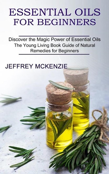 Essential Oils for Beginners, Jeffrey McKenzie - Paperback - 9781990268984