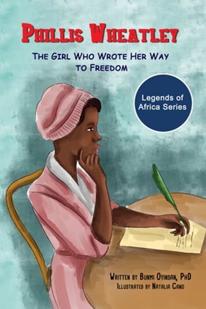 Phillis Wheatley: The Girl Who Wrote Her Way to Freedom, Bunmi Oyinsan - Ebook - 9781990288050