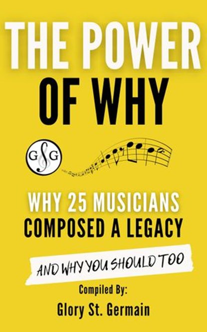 The Power Why: Why 25 Musicians Composed a Legacy, Glory St. Germain ; Rami Bar-Niv ; Bradley Sowash - Ebook - 9781990358005