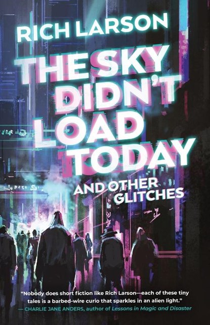 The Sky Didn't Load Today and Other Glitches, Rich Larson - Paperback - 9781990368493