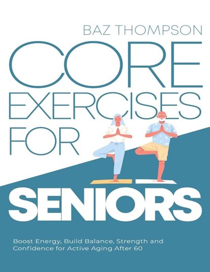 Core Exercises for Seniors, Baz Thompson ; Britney Lynch - Paperback - 9781990404344