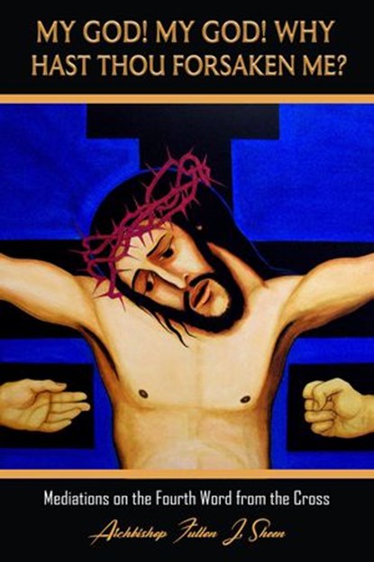 My God My God Why Hast Though Forsaken Me?, Allan Smith ; Archbishop Fulton J. Sheen - Ebook - 9781990427640