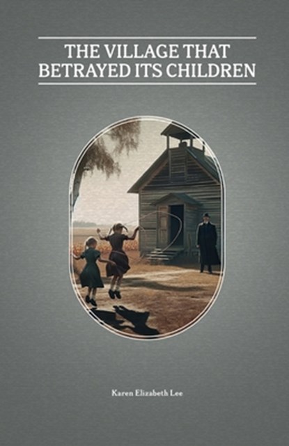 The Village That Betrayed Its Children, Karen Lee - Paperback - 9781990496714