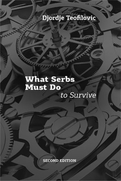 What Serbs Must Do to Survive, Second Edition, Djordje Teofilovic - Ebook - 9781990546068