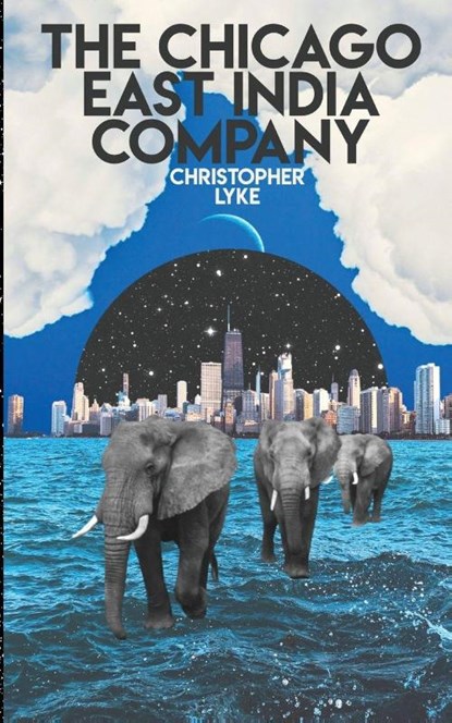The Chicago East India Company, Christopher Lyke - Paperback - 9781990644221