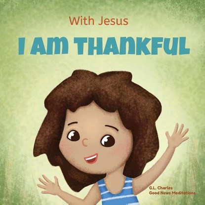 With Jesus I am Thankful, G L Charles ; Good News Meditations - Paperback - 9781990681585