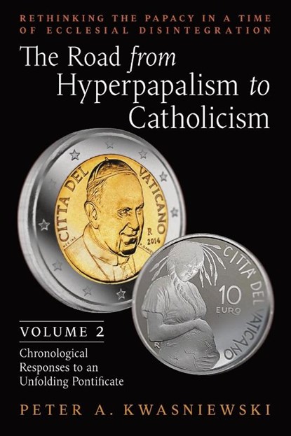 The Road from Hyperpapalism to Catholicism, Peter Kwasniewski - Paperback - 9781990685125