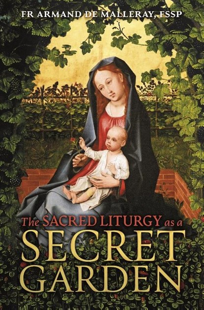 The Sacred Liturgy as a Secret Garden, Armand de Malleray - Paperback - 9781990685231