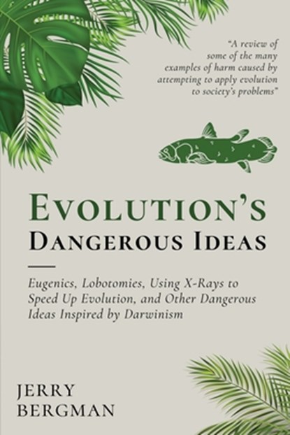 Evolution's Dangerous Ideas, Jerry Bergman - Paperback - 9781990771576