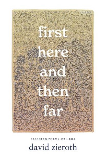 First Here and Then Far: Selected Poems 1971-2024, David Zieroth - Paperback - 9781990776915