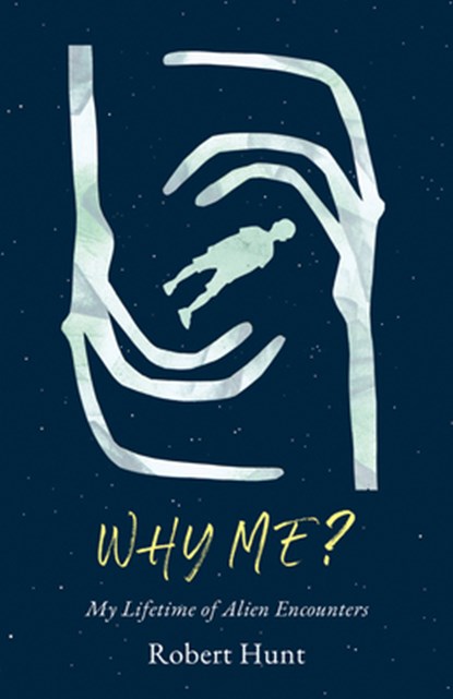 Why Me?: A Lifetime of Alien Encounters, Robert Hunt - Paperback - 9781990823589