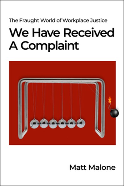 We Have Received a Complaint (Us Edition): The Fraught World of Workplace Justice, Matt Malone - Paperback - 9781990823626