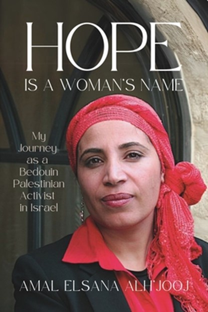 Hope Is a Woman's Name: My Journey as a Bedouin Palestinian Activist in Israel, Amal Elsana Alh'jooj - Paperback - 9781990823770