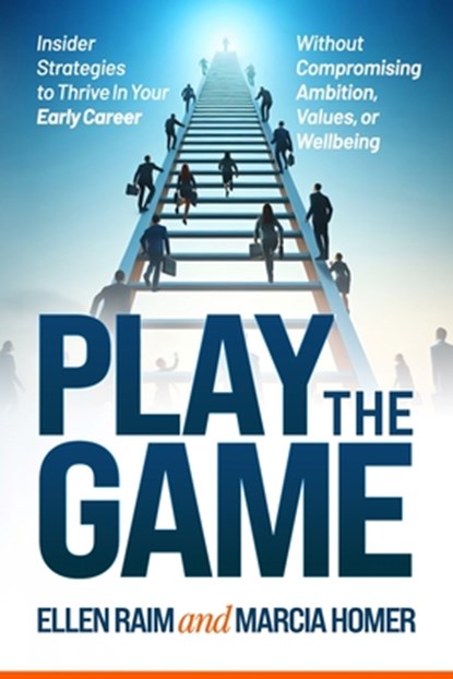 Play the Game: Insider Strategies to Thrive In Your Early Career Without Compromising Ambition, Values, or Wellbeing, Marcia Homer - Paperback - 9781990830716